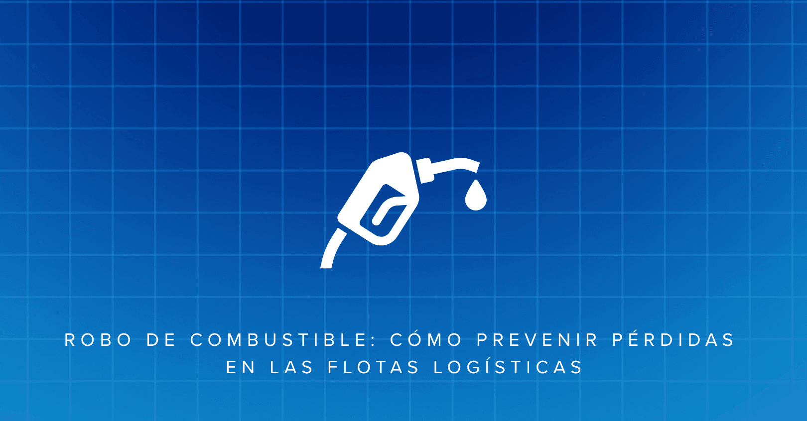 Robo de combustible: cómo prevenir pérdidas en las flotas logísticas