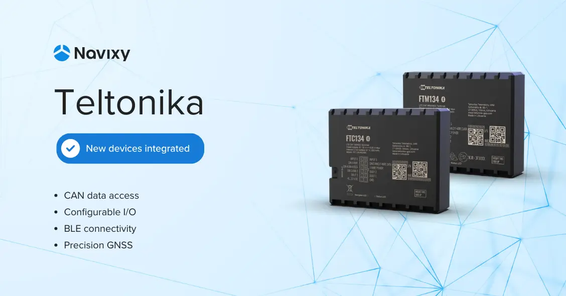 Deploy once, adapt anywhere. Teltonika FTC134 and FTM134 integrated with Navixy